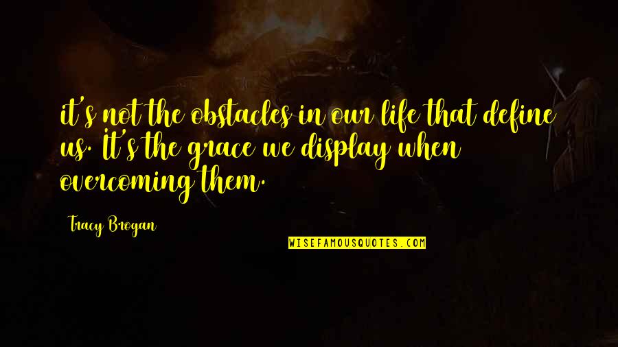 Imam Malik Ibn Anas Quotes By Tracy Brogan: it's not the obstacles in our life that