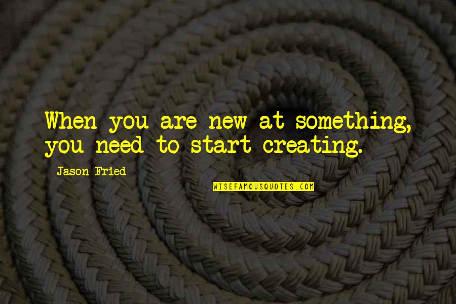 Imam Rabbani Quotes By Jason Fried: When you are new at something, you need