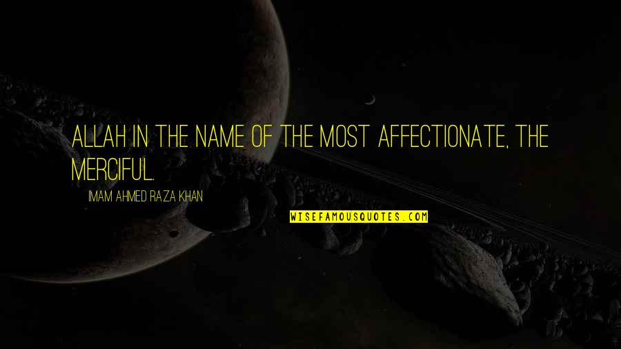 Imam Raza Quotes By Imam Ahmed Raza Khan: Allah in the name of The Most Affectionate,