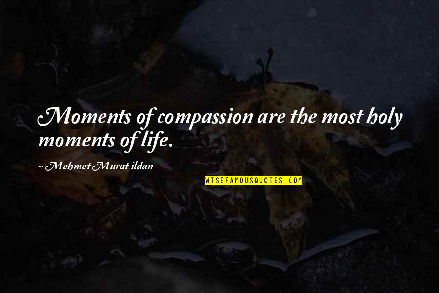 Imam Raza Quotes By Mehmet Murat Ildan: Moments of compassion are the most holy moments