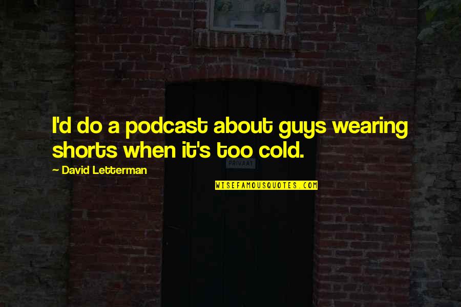 Imam Sufyan Al Thawri Quotes By David Letterman: I'd do a podcast about guys wearing shorts