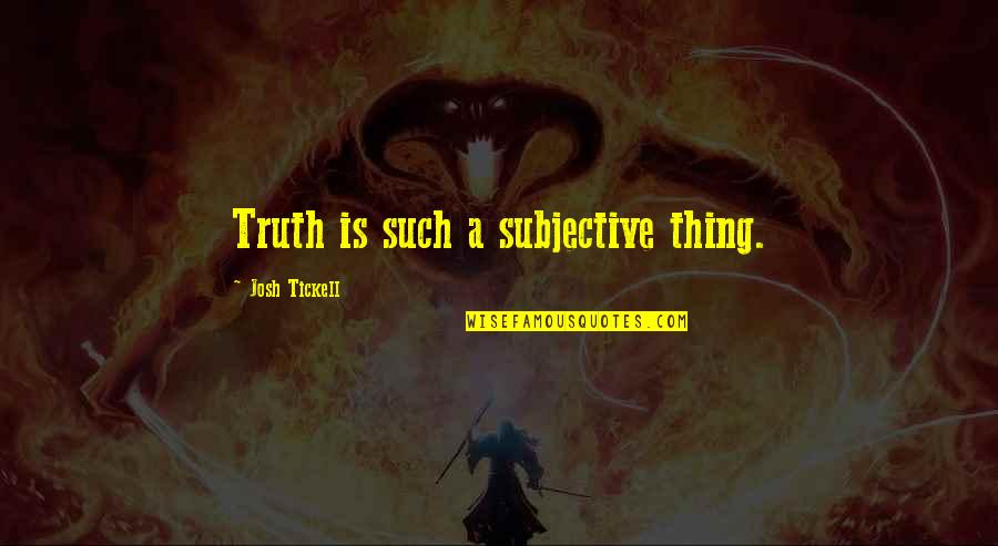 Imam Taymiyyah Quotes By Josh Tickell: Truth is such a subjective thing. Imam Taymiyyah Quotes By Josh Tickell: Truth is such a subjective thing.