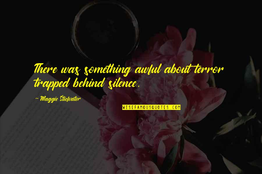 Imams Book Quotes By Maggie Stiefvater: There was something awful about terror trapped behind Imams Book Quotes By Maggie Stiefvater: There was something awful about terror trapped behind