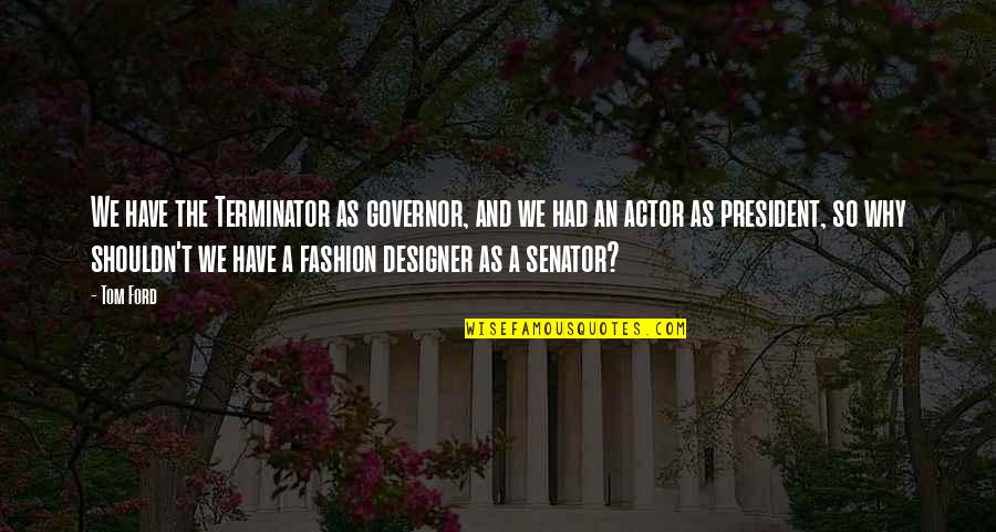 Imamu Amiri Baraka Quotes By Tom Ford: We have the Terminator as governor, and we Imamu Amiri Baraka Quotes By Tom Ford: We have the Terminator as governor, and we