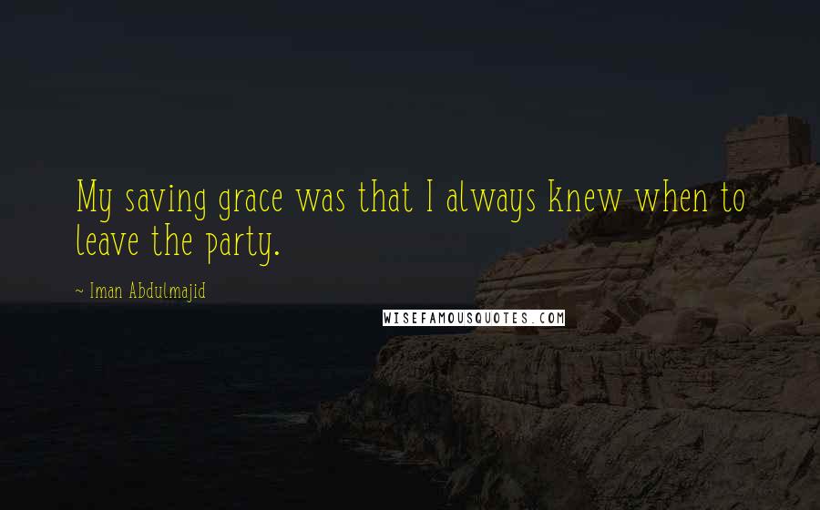 Iman Abdulmajid quotes: My saving grace was that I always knew when to leave the party.
