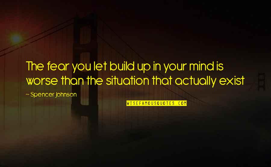 Iman Dan Perbuatan Quotes By Spencer Johnson: The fear you let build up in your Iman Dan Perbuatan Quotes By Spencer Johnson: The fear you let build up in your