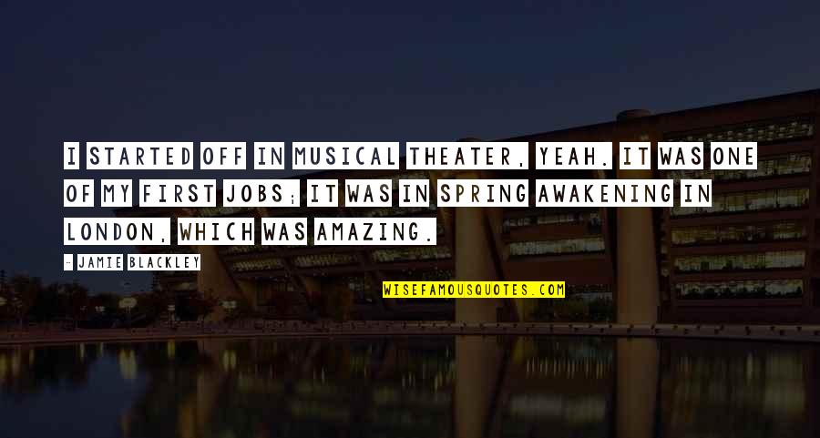 Iman Hussein Quotes By Jamie Blackley: I started off in musical theater, yeah. It Iman Hussein Quotes By Jamie Blackley: I started off in musical theater, yeah. It