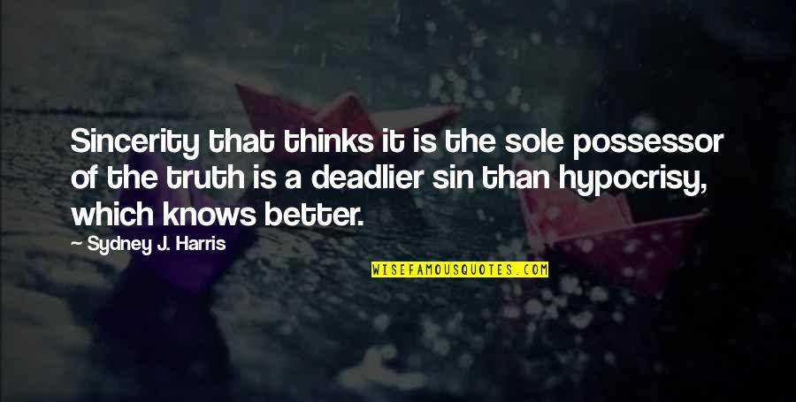 Iman Hussein Quotes By Sydney J. Harris: Sincerity that thinks it is the sole possessor Iman Hussein Quotes By Sydney J. Harris: Sincerity that thinks it is the sole possessor