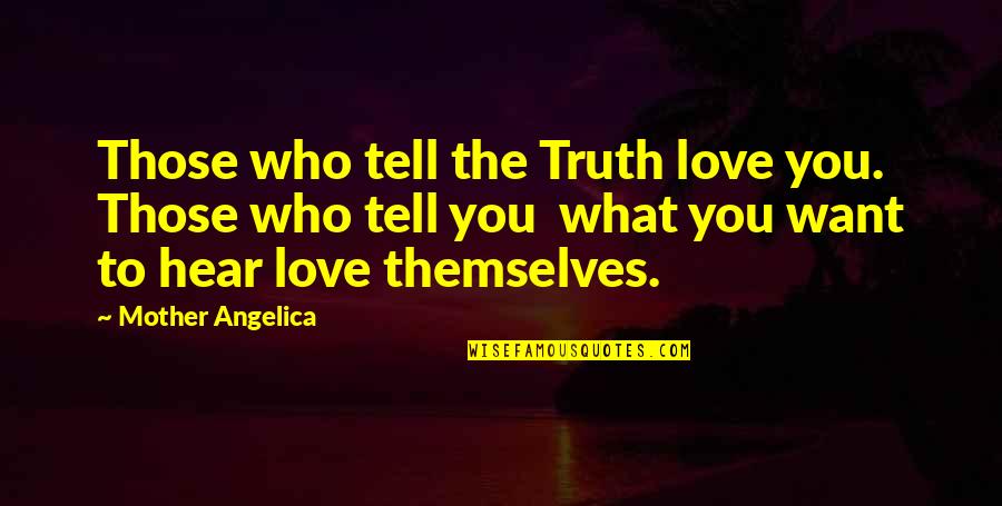 Iman Mohamed Abdulmajid Quotes By Mother Angelica: Those who tell the Truth love you. Those