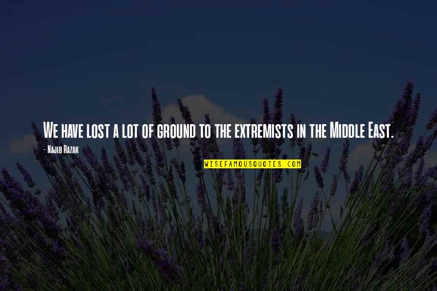 Iman Quote Quotes By Najib Razak: We have lost a lot of ground to