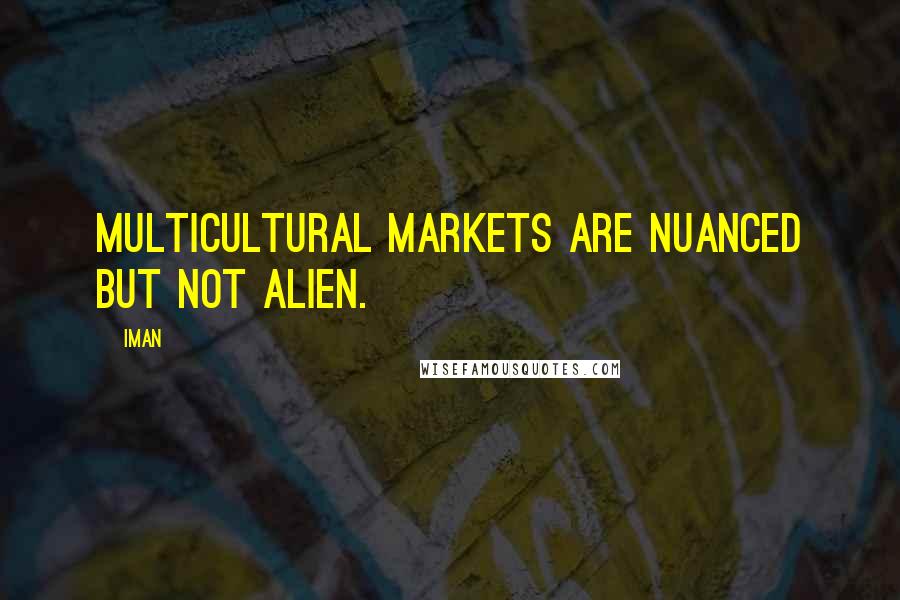 Iman quotes: Multicultural markets are nuanced but not alien.