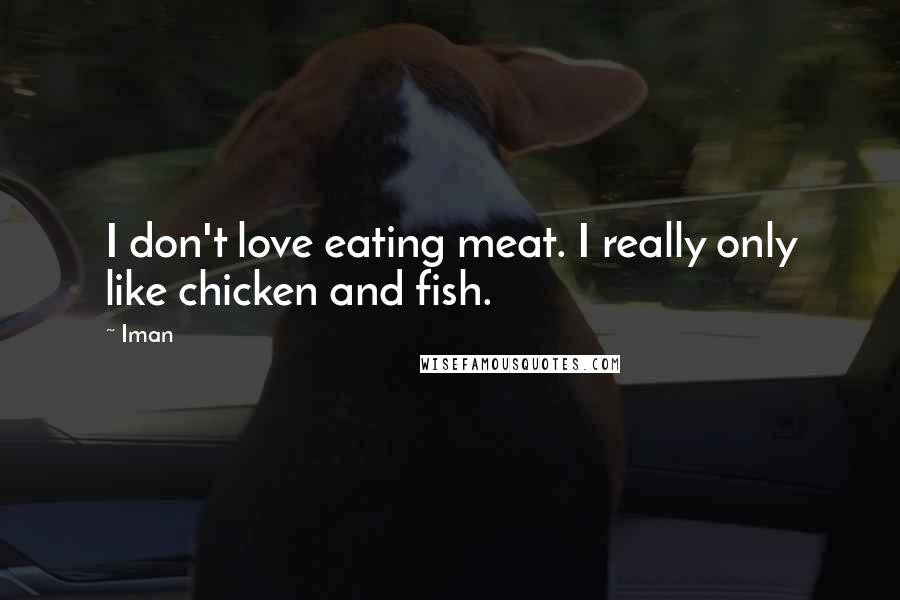 Iman quotes: I don't love eating meat. I really only like chicken and fish.