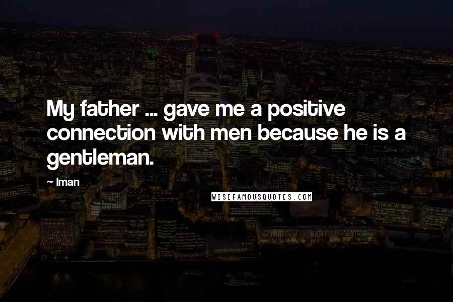Iman quotes: My father ... gave me a positive connection with men because he is a gentleman.