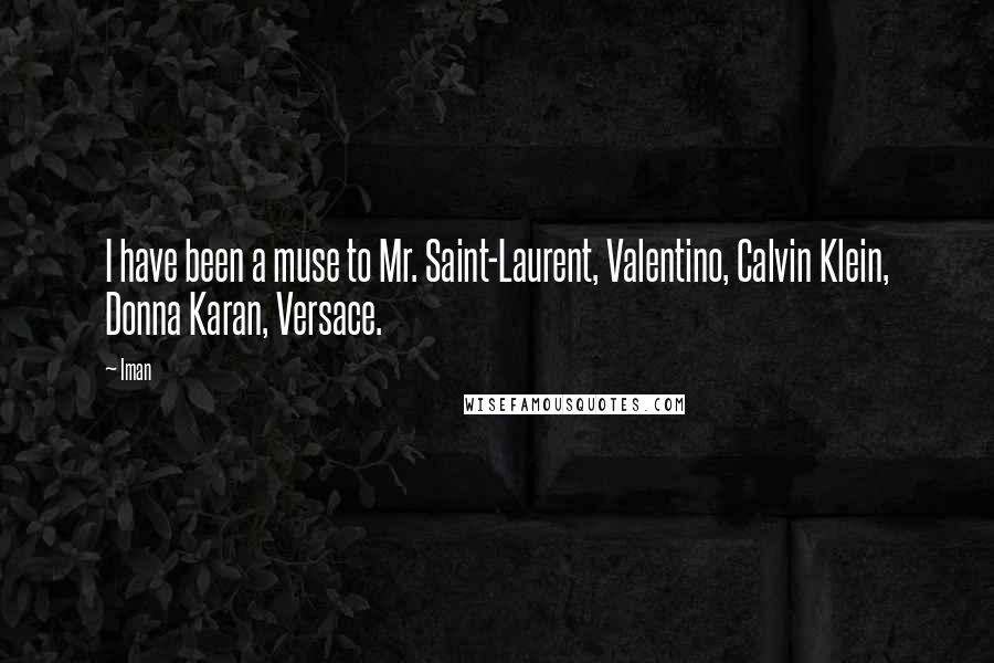 Iman quotes: I have been a muse to Mr. Saint-Laurent, Valentino, Calvin Klein, Donna Karan, Versace.