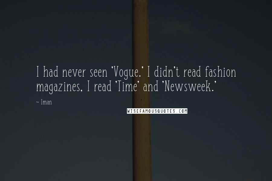 Iman quotes: I had never seen 'Vogue.' I didn't read fashion magazines, I read 'Time' and 'Newsweek.'
