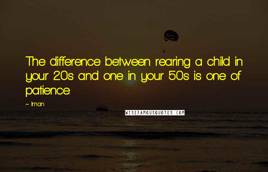 Iman quotes: The difference between rearing a child in your 20s and one in your 50s is one of patience.