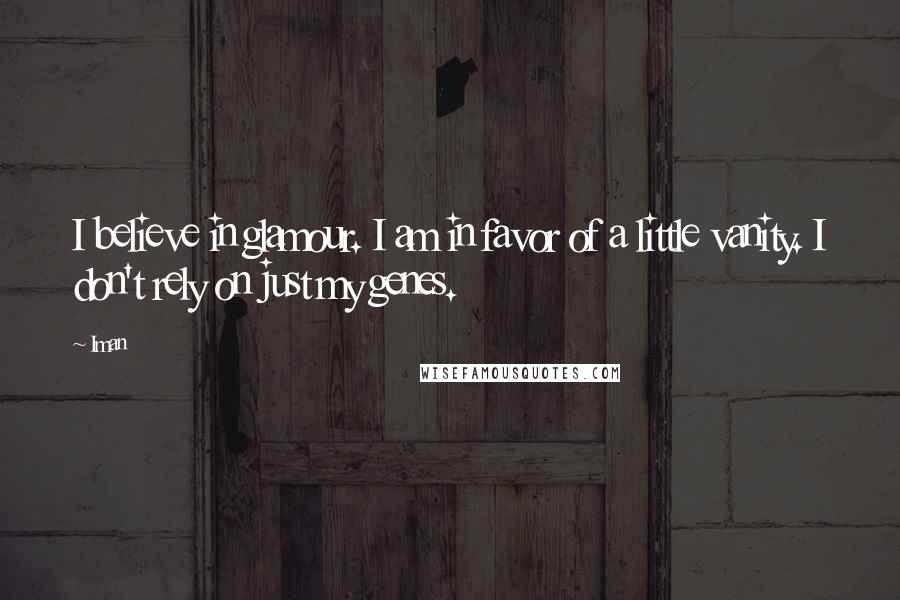 Iman quotes: I believe in glamour. I am in favor of a little vanity. I don't rely on just my genes.