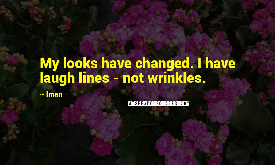 Iman quotes: My looks have changed. I have laugh lines - not wrinkles.