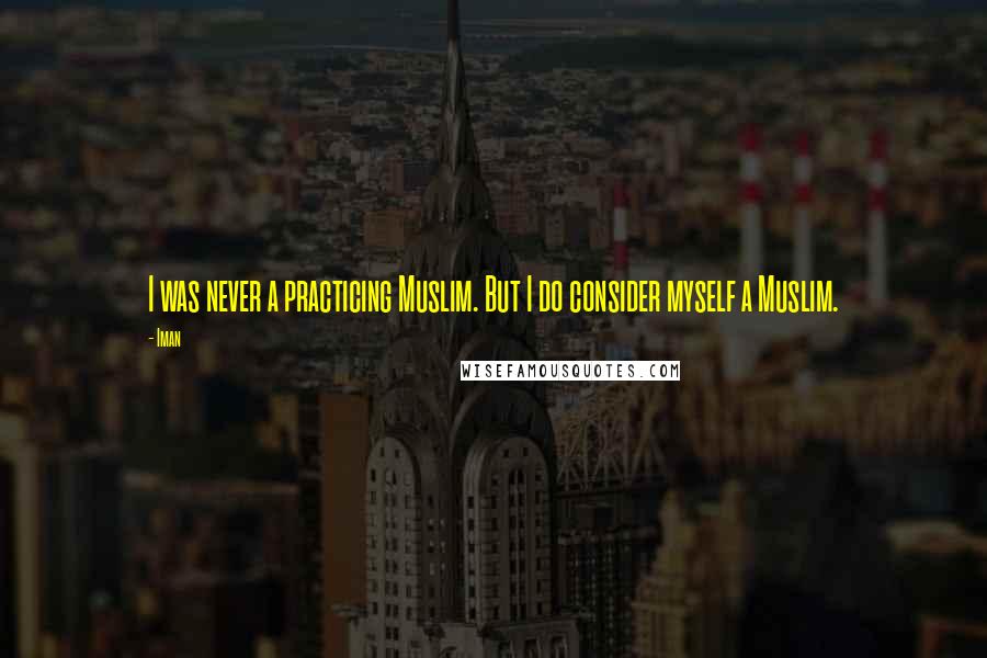 Iman quotes: I was never a practicing Muslim. But I do consider myself a Muslim.