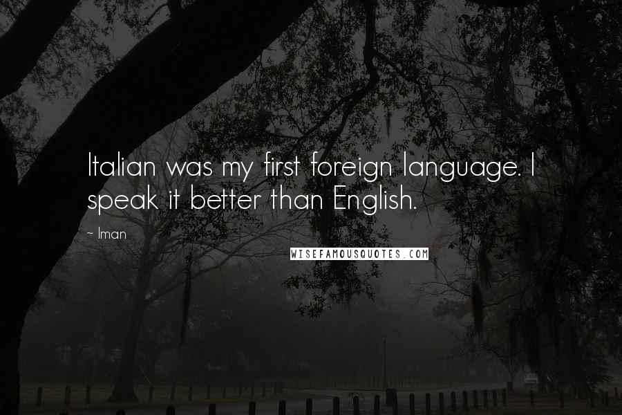 Iman quotes: Italian was my first foreign language. I speak it better than English.