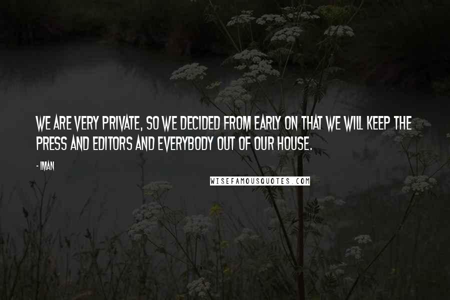 Iman quotes: We are very private, so we decided from early on that we will keep the press and editors and everybody out of our house.