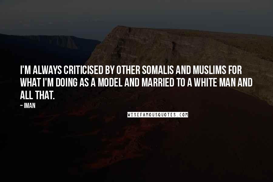 Iman quotes: I'm always criticised by other Somalis and Muslims for what I'm doing as a model and married to a white man and all that.