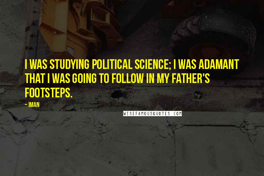 Iman quotes: I was studying political science; I was adamant that I was going to follow in my father's footsteps.