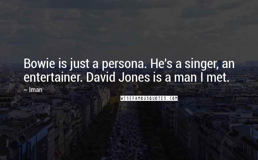 Iman quotes: Bowie is just a persona. He's a singer, an entertainer. David Jones is a man I met.