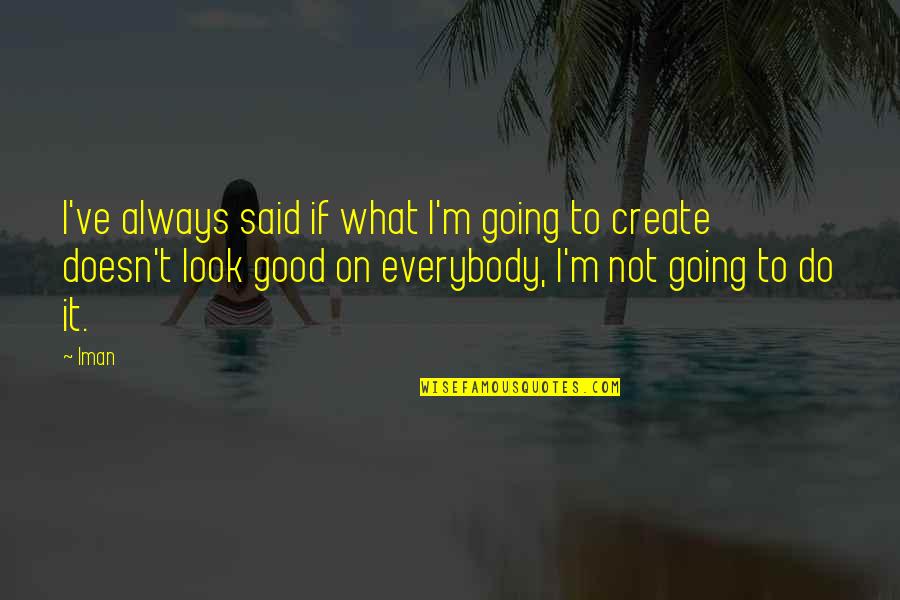 Iman Quotes By Iman: I've always said if what I'm going to