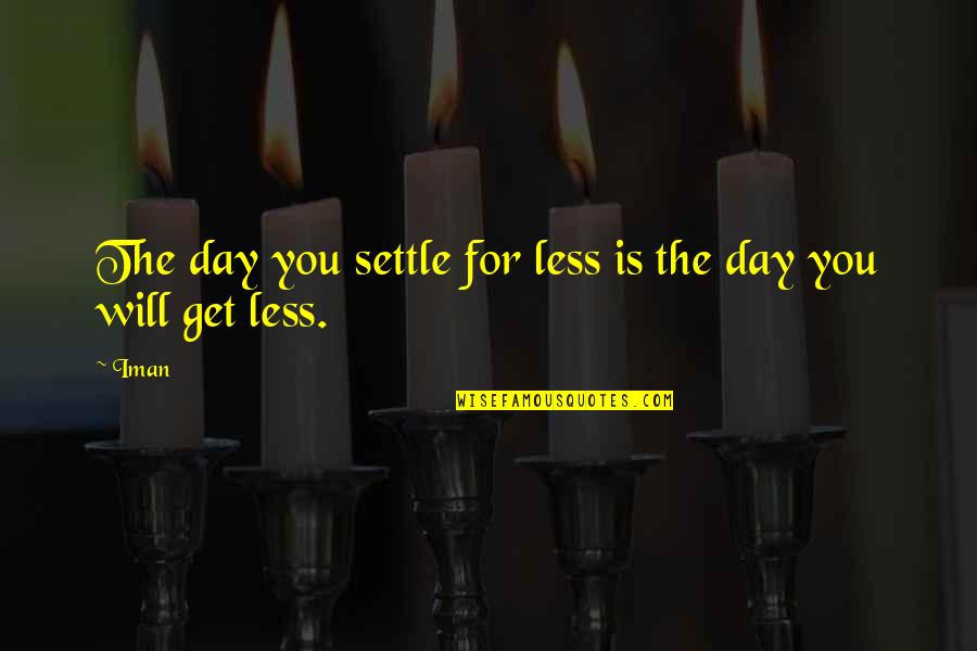 Iman Quotes By Iman: The day you settle for less is the