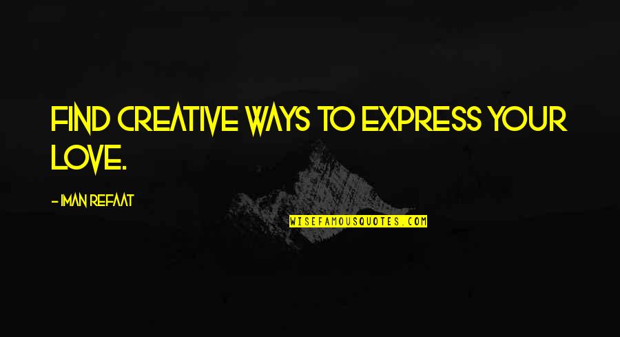 Iman Quotes By Iman Refaat: Find creative ways to express your love.