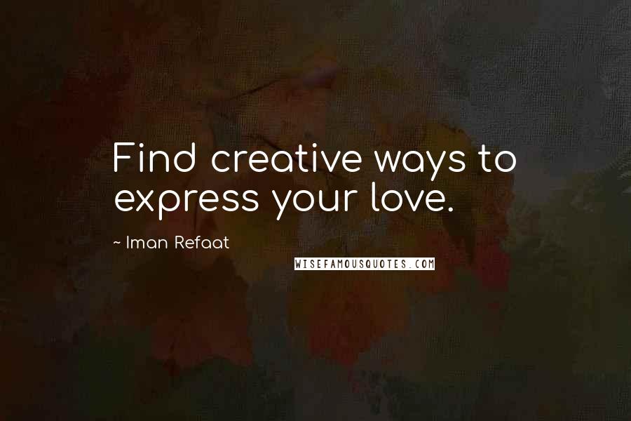 Iman Refaat quotes: Find creative ways to express your love.