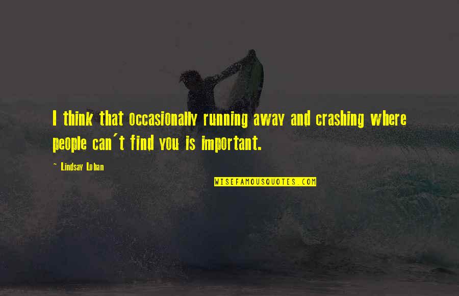 Imanari Series Quotes By Lindsay Lohan: I think that occasionally running away and crashing Imanari Series Quotes By Lindsay Lohan: I think that occasionally running away and crashing