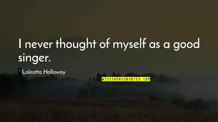 Imanari Series Quotes By Loleatta Holloway: I never thought of myself as a good Imanari Series Quotes By Loleatta Holloway: I never thought of myself as a good