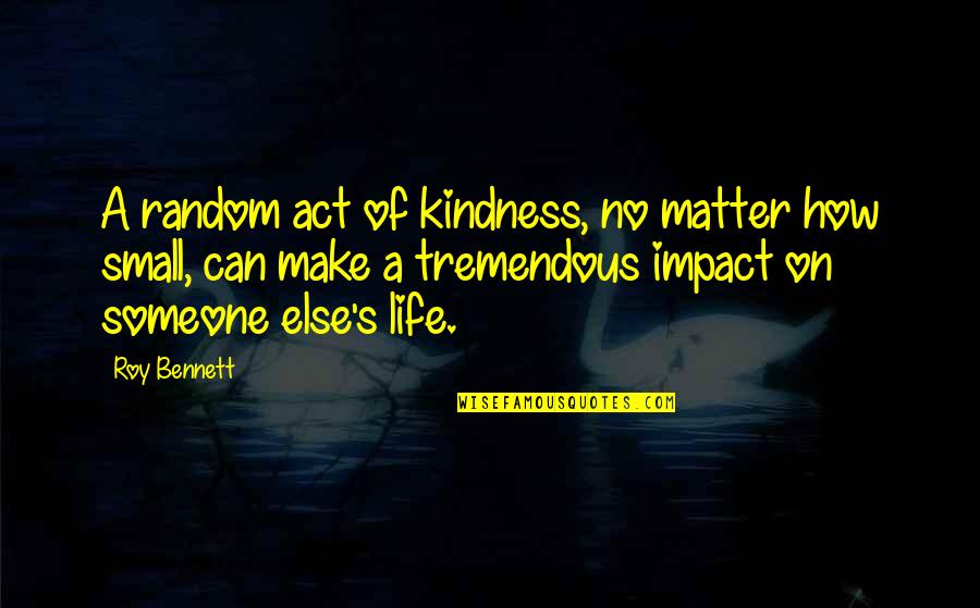 Imanari Series Quotes By Roy Bennett: A random act of kindness, no matter how Imanari Series Quotes By Roy Bennett: A random act of kindness, no matter how