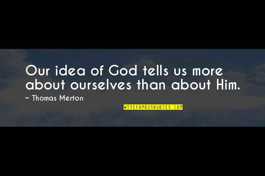Imanari Single Quotes By Thomas Merton: Our idea of God tells us more about
