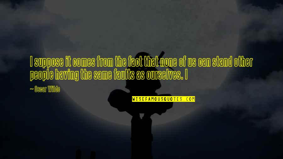 Imane Fadil Quotes By Oscar Wilde: I suppose it comes from the fact that Imane Fadil Quotes By Oscar Wilde: I suppose it comes from the fact that