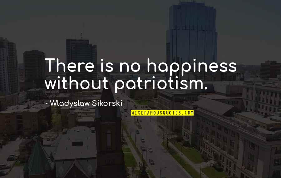 Imane Fadil Quotes By Wladyslaw Sikorski: There is no happiness without patriotism. Imane Fadil Quotes By Wladyslaw Sikorski: There is no happiness without patriotism.