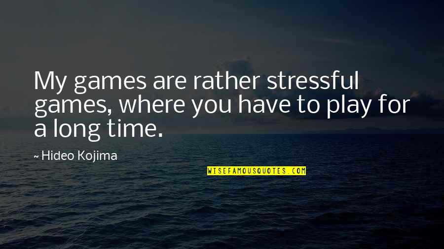 Imanentista Quotes By Hideo Kojima: My games are rather stressful games, where you