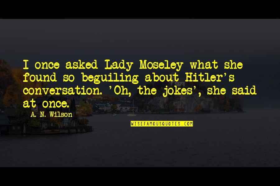 Imanet Quotes By A. N. Wilson: I once asked Lady Moseley what she found