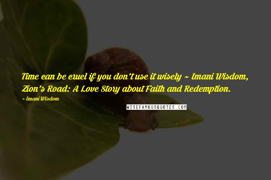 Imani Wisdom quotes: Time can be cruel if you don't use it wisely ~ Imani Wisdom, Zion's Road: A Love Story about Faith and Redemption.