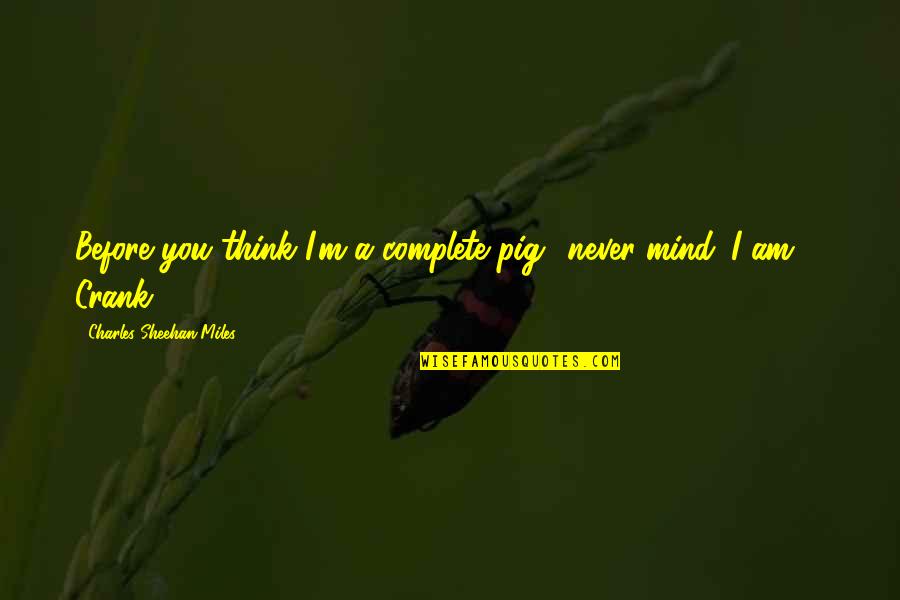 Imannn Quotes By Charles Sheehan-Miles: Before you think I'm a complete pig.. never