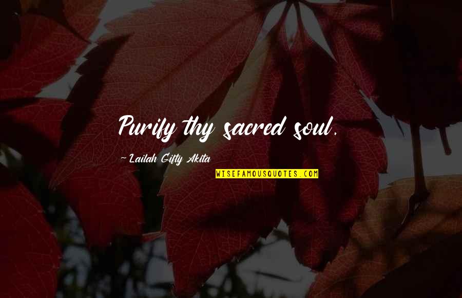 Imanol Vargas Quotes By Lailah Gifty Akita: Purify thy sacred soul. Imanol Vargas Quotes By Lailah Gifty Akita: Purify thy sacred soul.