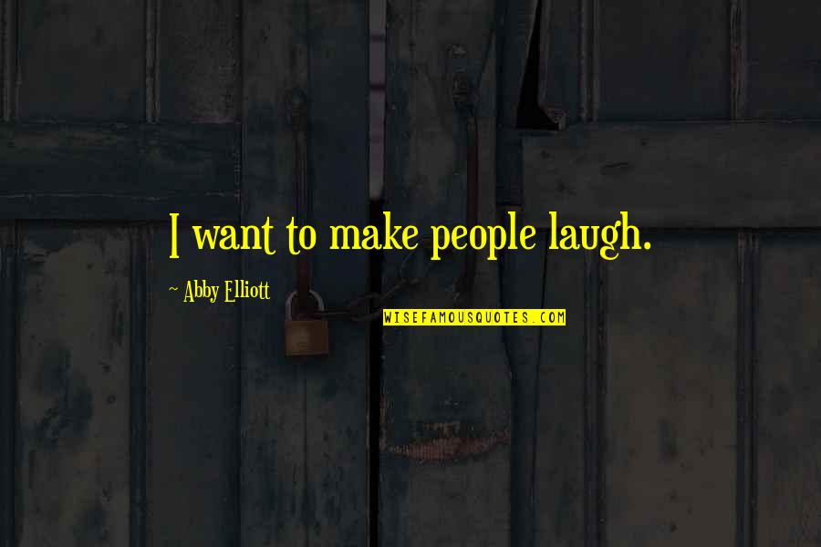 Imanuela Fun Quotes By Abby Elliott: I want to make people laugh. Imanuela Fun Quotes By Abby Elliott: I want to make people laugh.