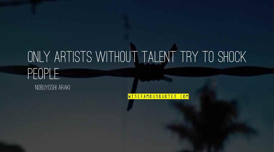 Imara Jones Quotes By Nobuyoshi Araki: Only artists without talent try to shock people. Imara Jones Quotes By Nobuyoshi Araki: Only artists without talent try to shock people.