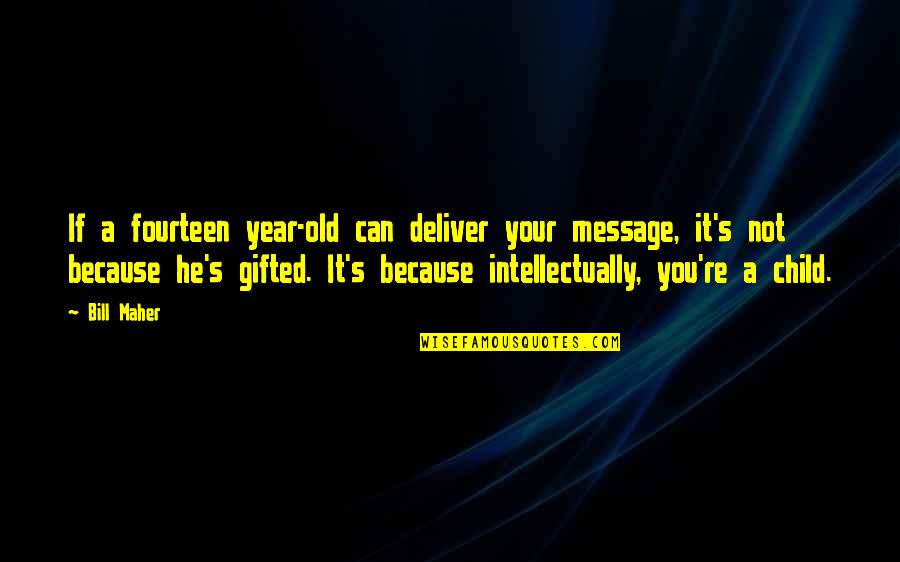 Imari Plates Quotes By Bill Maher: If a fourteen year-old can deliver your message, Imari Plates Quotes By Bill Maher: If a fourteen year-old can deliver your message,