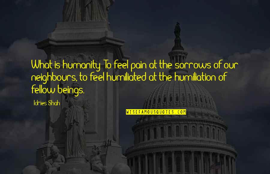Imari Williams Quotes By Idries Shah: What is humanity? To feel pain at the Imari Williams Quotes By Idries Shah: What is humanity? To feel pain at the