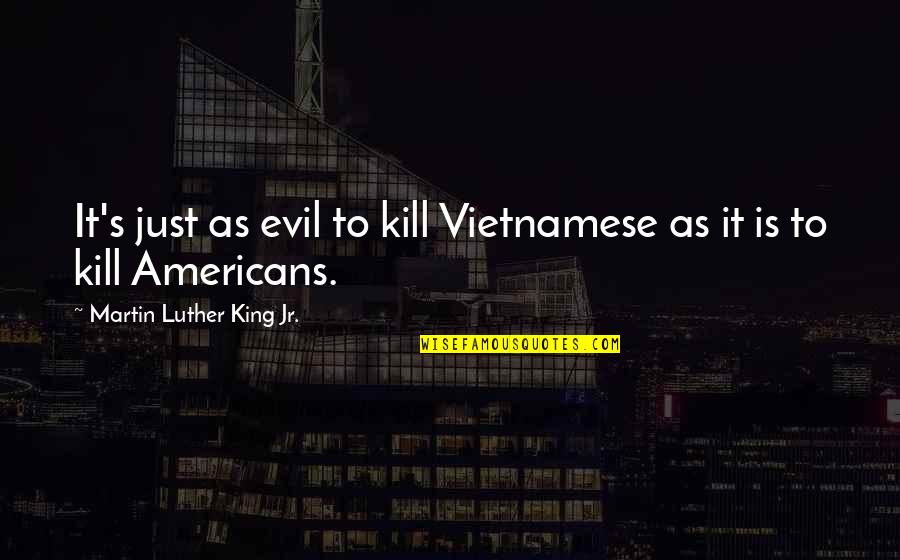 Imarisha Contacts Quotes By Martin Luther King Jr.: It's just as evil to kill Vietnamese as