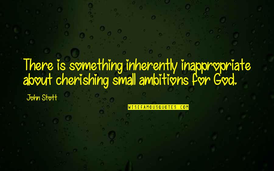 Imarisha Quotes By John Stott: There is something inherently inappropriate about cherishing small