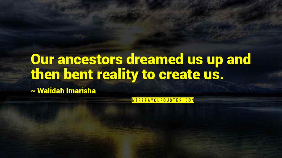 Imarisha Quotes By Walidah Imarisha: Our ancestors dreamed us up and then bent